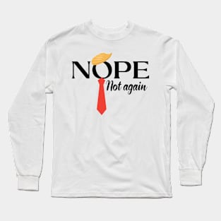 NOPE Not Again Funny Sarcastic Trump Saying Long Sleeve T-Shirt